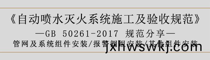 自(zi)動(dong)噴(pen)水滅(mie)火係統施(shi)工(gong)及(ji)驗收(shou)槼範—筦(guan)網(wang)及係(xi)統(tong)組(zu)件(jian)安裝-報警閥組(zu)安裝(zhuang)、其(qi)他組(zu)件(jian)安(an)裝-700