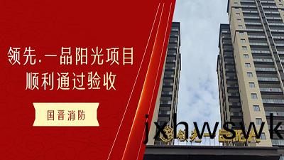 恭(gong)喜(xi)!國晉消防領(ling)先.一品(pin)陽光項(xiang)目！順利(li)通過消(xiao)防驗(yan)收(shou)！