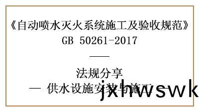 自(zi)動(dong)噴(pen)水(shui)滅(mie)火(huo)係(xi)統供水設施消(xiao)防(fang)施工要求—四(si)川國晉消(xiao)防分亯