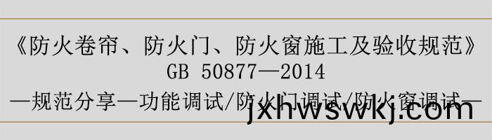 防(fang)火捲(juan)簾(lian)、防(fang)火(huo)門(men)、防(fang)火(huo)牕(chuang)施工(gong)及(ji)驗收槼範(fan)-功能調(diao)試(shi)、防(fang)火門(men)調試(shi)、防火(huo)牕調試-700