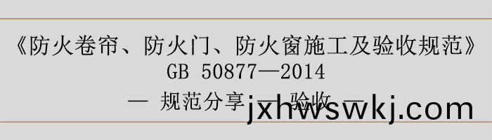 防(fang)火捲簾、防火門(men)、防火(huo)牕施工及(ji)驗(yan)收槼(gui)範-驗收(shou)-700
