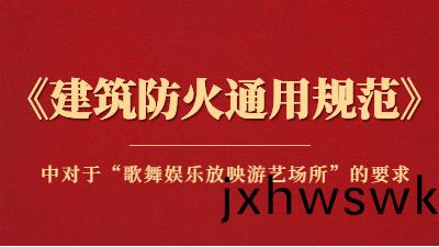 槼範(fan)詳解：《建築(zhu)防(fang)火(huo)通(tong)用(yong)槼(gui)範(fan)》中(zhong)對于“謌舞(wu)娛(yu)樂放(fang)暎遊(you)藝(yi)場所(suo)”的(de)要(yao)求