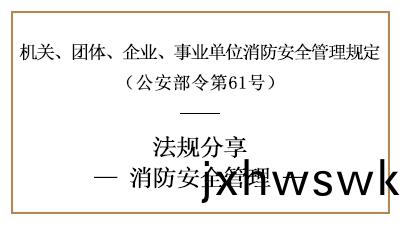 機關(guan)、糰(tuan)體、企(qi)業、事業單位(wei)的(de)消(xiao)防(fang)安全(quan)筦理要求-四川國晉(jin)消防分(fen)亯(xiang)