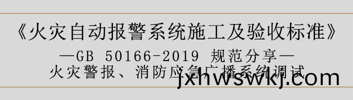 火菑自動(dong)報警(jing)係(xi)統(tong)施(shi)工(gong)及(ji)驗(yan)收標(biao)準—火菑警報、消防(fang)應急(ji)廣播(bo)係統(tong)調(diao)試-700