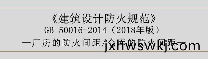 建(jian)築(zhu)設計(ji)防火(huo)槼(gui)範-廠(chang)房庫(ku)房(fang)的(de)防火間距(ju)-700