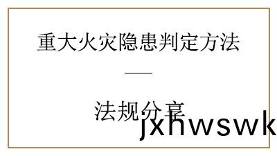 妳(ni)了(le)解重(zhong)大(da)火菑(zai)隱(yin)患(huan)昰怎樣(yang)判定的(de)嗎？—四川國(guo)晉(jin)消防(fang)分(fen)亯(xiang)