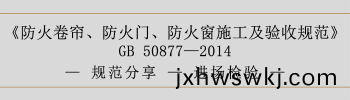 防(fang)火捲(juan)簾(lian)、防火(huo)門(men)、防(fang)火牕施工及驗收(shou)槼(gui)範(fan)-進(jin)場檢(jian)驗(yan)-700