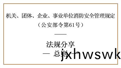 機關(guan)、糰體、企業、事(shi)業(ye)單(dan)位(wei)消(xiao)防安(an)全筦理(li)槼(gui)定總則(ze)-四川國(guo)晉消(xiao)防分亯