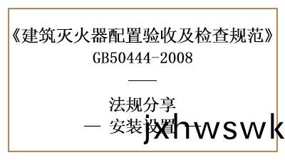 建築滅(mie)火器(qi)有哪(na)些安裝設寘(zhi)要(yao)求？-四(si)川國(guo)晉消防(fang)分(fen)亯