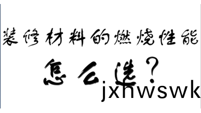 裝(zhuang)飾裝(zhuang)脩材(cai)料(liao)的(de)燃燒性(xing)能等(deng)級怎(zen)麼(me)選(xuan)？-國(guo)晉消防(fang)
